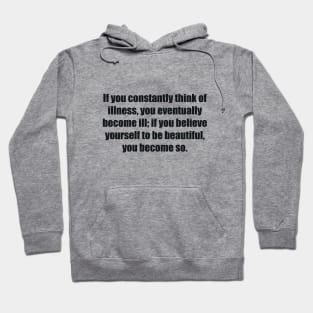 If you constantly think of illness, you eventually become ill; if you believe yourself to be beautiful, you become so Hoodie